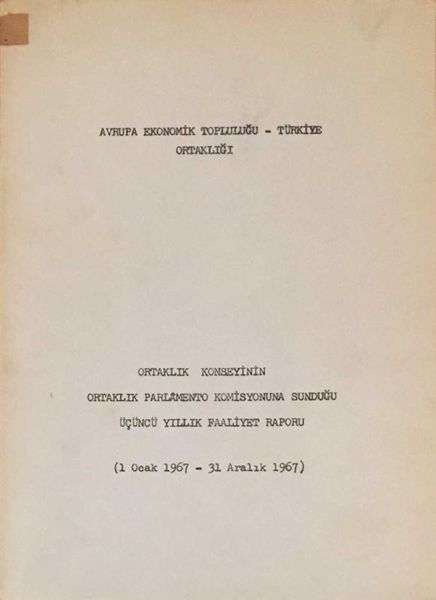 Picture of Avrupa Ekonomik Topluluğu - Türkiye Ortaklığı  / Ortaklık Konseyinin Ortaklık Parlamento Komisyonuna Sunduğu Rapor (1 Ocak 1967 - 31 Aralık 1967)