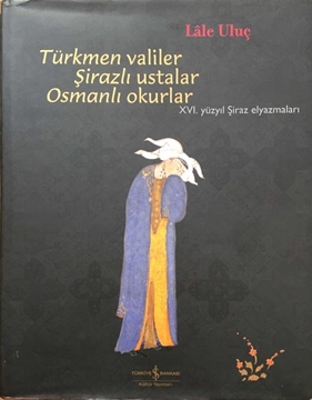 Türkmen Valiler, Şirazlı Ustalar, Osmanlı Okurlar - XVI. Yüzyıl Şiraz Elyazmaları resmi