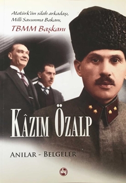 Kazım Özalp: Anılar - Belgeler / Atatürk'ün Silah Arkadaşı, Milli Savunma Bakanı, TBMM Başkanı resmi